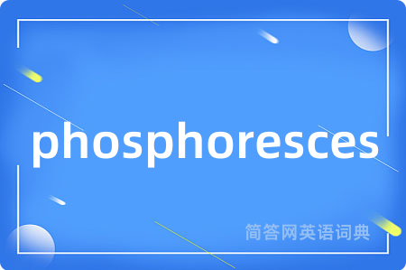 phosphoresces
