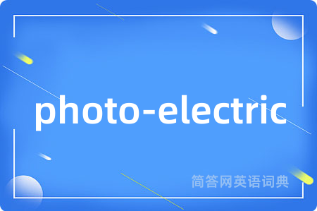 photo-electric是什么意思,photo-electric的中文翻译 photo-electric