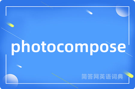 photocompose是什么意思,photocompose的中文翻译 photocompose
