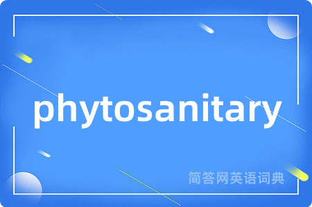 phytosanitary是什么意思,phytosanitary的中文翻译 phytosanitary