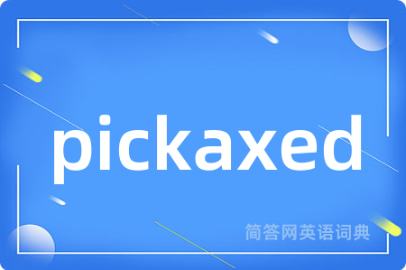 pickaxed