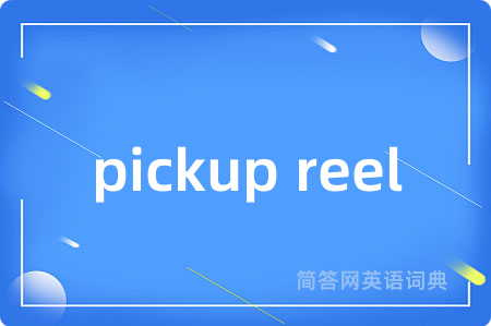 pickup reel是什么意思,pickup reel的中文翻译 pickup reel