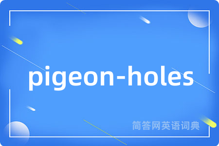 pigeon-holes是什么意思,pigeon-holes的中文翻译 pigeon-holes