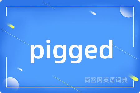 pigged是什么意思,pigged的中文翻译 pigged