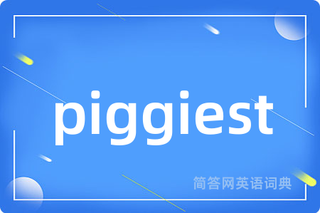 piggiest是什么意思,piggiest的中文翻译 piggiest