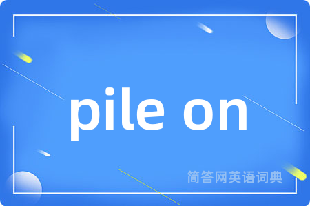 pile on