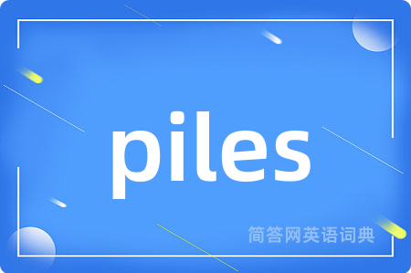 piles是什么意思,piles的中文翻译 piles