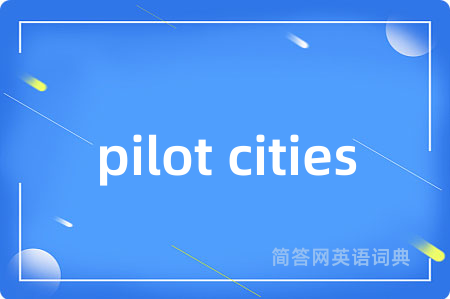 pilot cities是什么意思,pilot cities的中文翻译 pilot cities