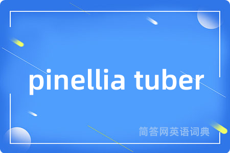 pinellia tuber是什么意思,pinellia tuber的中文翻译 pinellia tuber