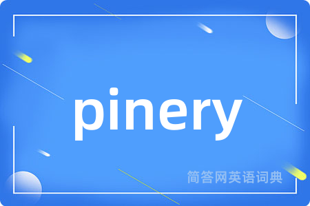 pinery是什么意思,pinery的中文翻译 pinery