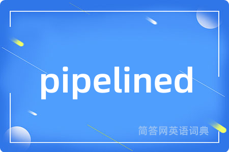 pipelined