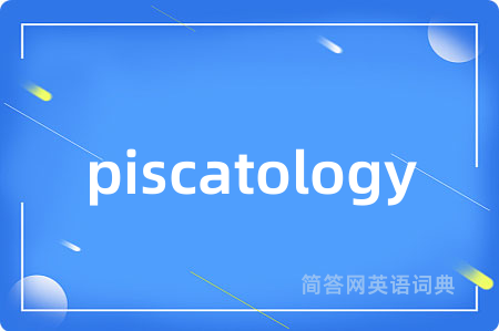 piscatology是什么意思,piscatology的中文翻译 piscatology