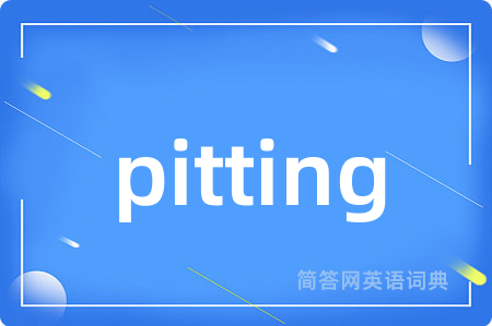 pitting是什么意思,pitting的中文翻译 pitting
