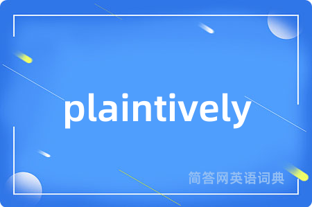 plaintively