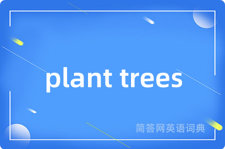 plant trees是什么意思,plant trees的中文翻译 plant trees