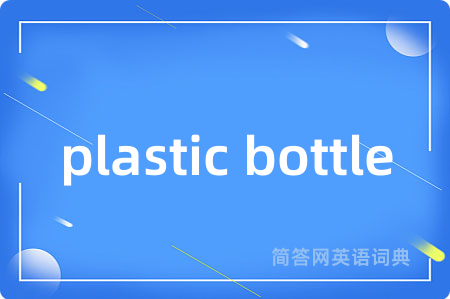 plastic bottle是什么意思,plastic bottle的中文翻译 plastic bottle