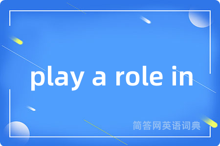 play a role in是什么意思,play a role in的中文翻译 play a role in