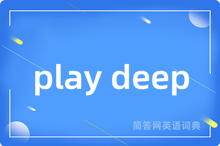 play deep是什么意思,play deep的中文翻译 play deep