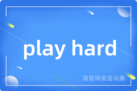 play hard是什么意思,play hard的中文翻译 play hard