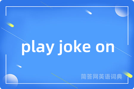 play joke on是什么意思,play joke on的中文翻译 play joke on