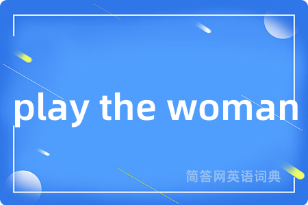play the woman是什么意思,play the woman的中文翻译 play the woman