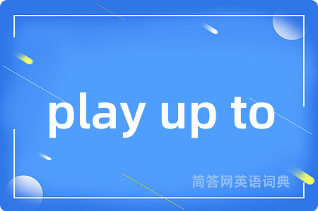 play up to