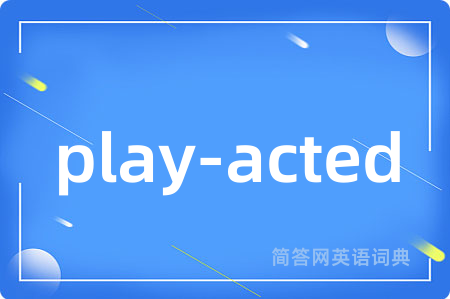 play-acted是什么意思,play-acted的中文翻译 play-acted