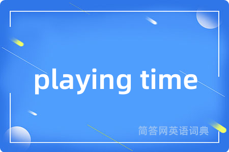 playing time是什么意思,playing time的中文翻译 playing time