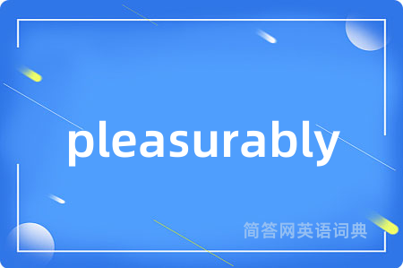 pleasurably是什么意思,pleasurably的中文翻译 pleasurably