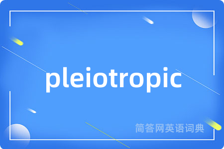 pleiotropic是什么意思,pleiotropic的中文翻译 pleiotropic
