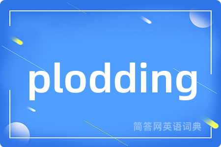 plodding是什么意思,plodding的中文翻译 plodding