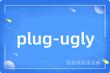 plug-ugly是什么意思,plug-ugly的中文翻译 plug-ugly