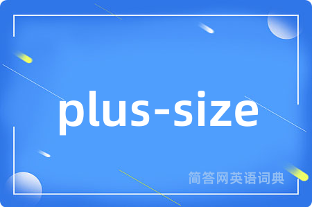 plus-size是什么意思,plus-size的中文翻译 plus-size