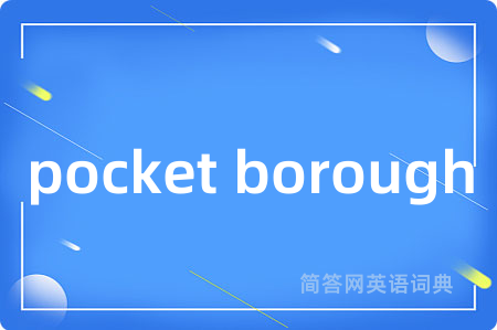 pocket borough是什么意思,pocket borough的中文翻译 pocket borough