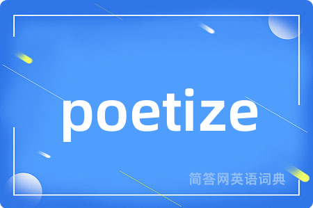 poetize是什么意思,poetize的中文翻译 poetize