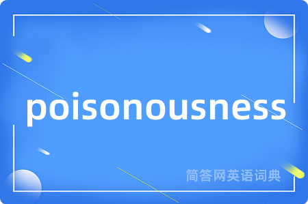 poisonousness是什么意思,poisonousness的中文翻译 poisonousness
