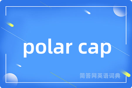 polar cap是什么意思,polar cap的中文翻译 polar cap