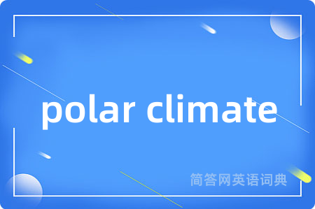 polar climate是什么意思,polar climate的中文翻译 polar climate