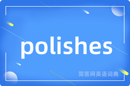 polishes是什么意思,polishes的中文翻译 polishes