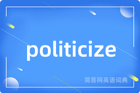 politicize是什么意思,politicize的中文翻译 politicize