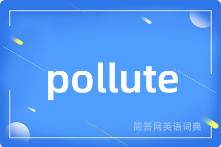 pollute是什么意思,pollute的中文翻译 pollute