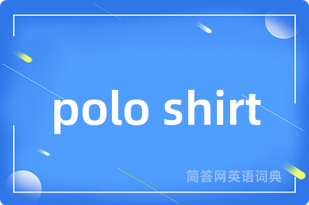 polo shirt是什么意思,polo shirt的中文翻译 polo shirt