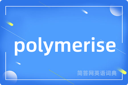 polymerise是什么意思,polymerise的中文翻译 polymerise