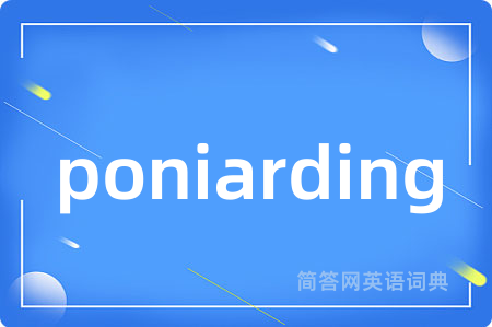poniarding是什么意思,poniarding的中文翻译 poniarding