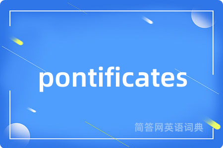 pontificates是什么意思,pontificates的中文翻译 pontificates