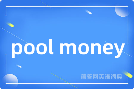 pool money是什么意思,pool money的中文翻译 pool money