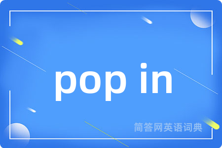 pop in是什么意思,pop in的中文翻译 pop in