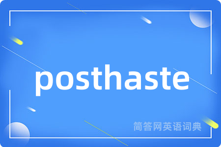 posthaste是什么意思,posthaste的中文翻译 posthaste