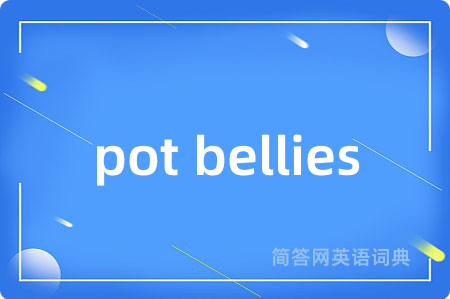 pot bellies