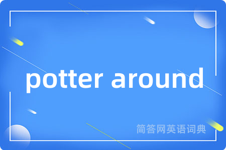potter around